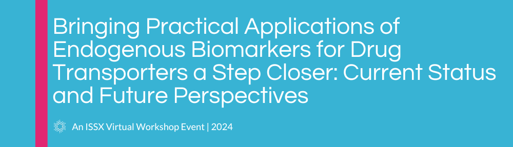 Bringing Practical Applications of Endogenous Biomarkers for Drug Transporters a Step Closer: Current Status and Future Perspectives | An ISSX 2024 Virtual Workshop Event