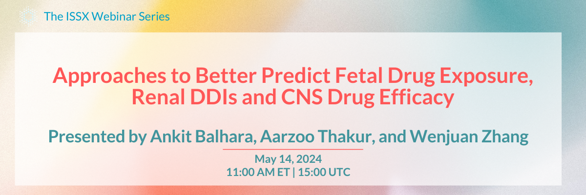 Approaches to Better Predict Fetal Drug Exposure, Renal DDIs and CNS Drug Efficacy