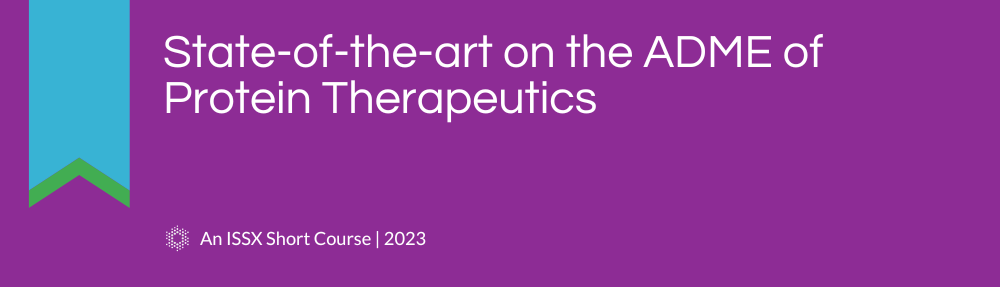 State-of-the-art on the ADME of Protein Therapeutics | An ISSX 2023 Short Course