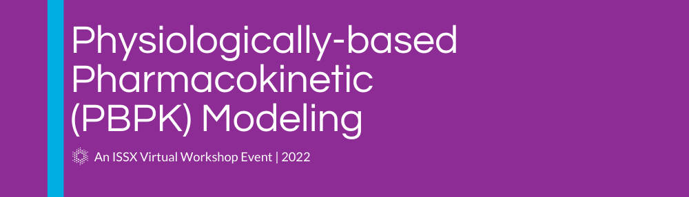 Physiologically-based Pharmacokinetic (PBPK) Modeling | An ISSX 2022 Virtual Workshop Event