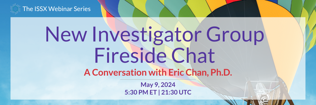 ISSX New Investigator Group Fireside Chat with Dr. Eric Chan